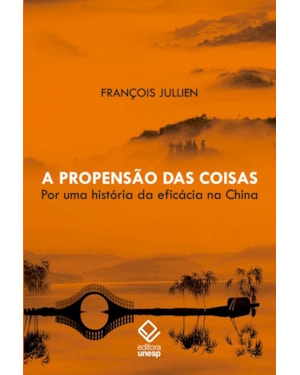 A PROPENSÃO DAS COISAS: POR UMA HISTÓRIA DA EFICÁCIA NA CHINA
