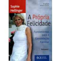 A própria felicidade - volume 1: fundamentos para a constelação familiar