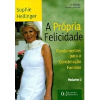 A própria felicidade - volume 2: fundamentos para a constelação familiar