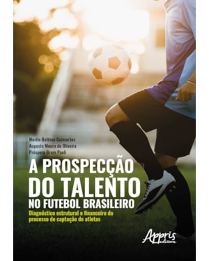 A PROSPECÇÃO DO TALENTO NO FUTEBOL BRASILEIRO: DIAGNÓSTICO ESTRUTURAL E FINANCEIRO DO PROCESSO DE CAPTAÇÃO DE ATLETAS