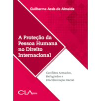 A PROTEÇÃO DA PESSOA HUMANA NO DIREITO INTERNACIONAL: CONFLITOS ARMADOS, REFUGIADOS E DISCRIMINAÇÃO RACIAL