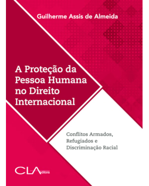 A PROTEÇÃO DA PESSOA HUMANA NO DIREITO INTERNACIONAL: CONFLITOS ARMADOS, REFUGIADOS E DISCRIMINAÇÃO RACIAL