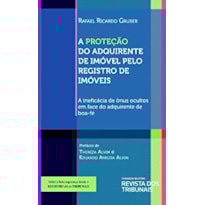 A PROTEÇÃO DO ADQUIRENTE DE IMÓVEL PELO REGISTRO DE IMÓVEIS A PROTEÇÃO DO ADQUIRENTE DE IMÓVEL PELO REGISTRO DE IMÓVEIS