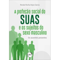 A PROTEÇÃO SOCIAL DO SUAS E OS SUJEITOS DO SEXO MASCULINO: OS AUSENTES PRESENTES