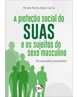 A PROTEÇÃO SOCIAL DO SUAS E OS SUJEITOS DO SEXO MASCULINO: OS AUSENTES PRESENTES