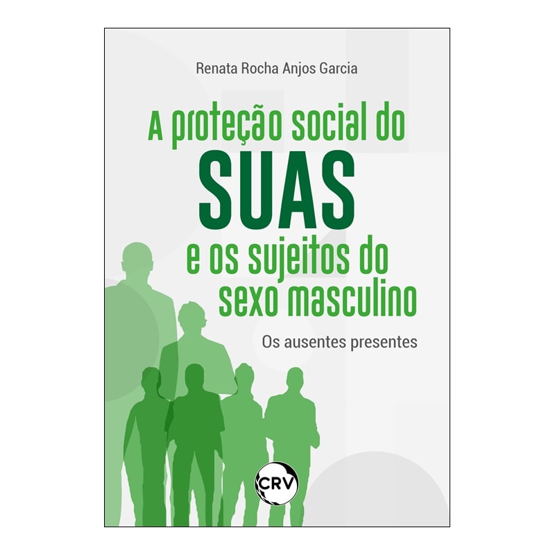 A PROTEÇÃO SOCIAL DO SUAS E OS SUJEITOS DO SEXO MASCULINO: OS AUSENTES PRESENTES