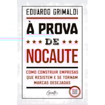 À PROVA DE NOCAUTE: COMO CONSTRUIR EMPRESAS QUE RESISTEM E SE TORNAM MARCAS DESEJADAS