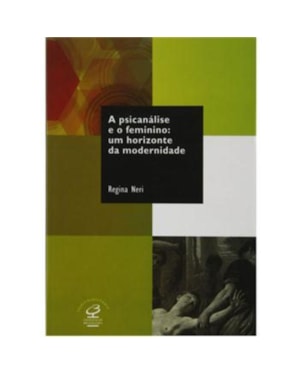 A PSICANÁLISE E O FEMININO: UM HORIZONTE DA MODERNIDADE: UM HORIZONTE DA MODERNIDADE
