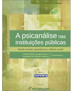 A PSICANÁLISE NAS INSTITUIÇÕES PÚBLICAS: SAÚDE MENTAL, ASSISTÊNCIA E DEFESA SOCIAL