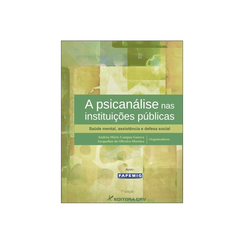 A PSICANÁLISE NAS INSTITUIÇÕES PÚBLICAS: SAÚDE MENTAL, ASSISTÊNCIA E DEFESA SOCIAL