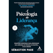 A Psicologia da Liderança: Princípios atemporais para aperfeiçoar sua liderança de pessoas, de equipes... e de si mesmo!