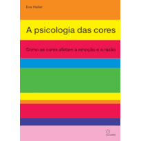 A PSICOLOGIA DAS CORES: COMO AS CORES AFETAM A EMOÇÃO E A RAZÃO A PSICOLOGIA DAS CORES: COMO AS CORES AFETAM A EMOÇÃO E A RAZÃO