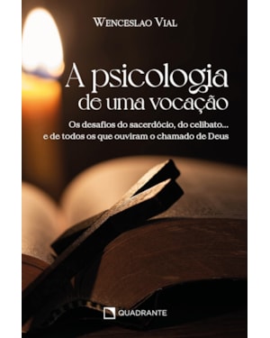 A PSICOLOGIA DE UMA VOCAÇÃO: OS DESAFIOS DO SACERDÓCIO, DO CELIBATO... E DE TODOS OS QUE OUVIRAM O CHAMADO DE DEUS