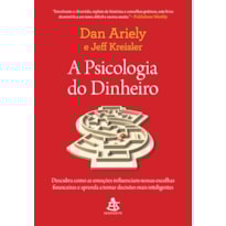 A PSICOLOGIA DO DINHEIRO: DESCUBRA COMO AS EMOÇÕES INFLUENCIAM NOSSAS ESCOLHAS FINANCEIRAS E APRENDA A TOMAR DECISÕES MAIS INTELIGENTES