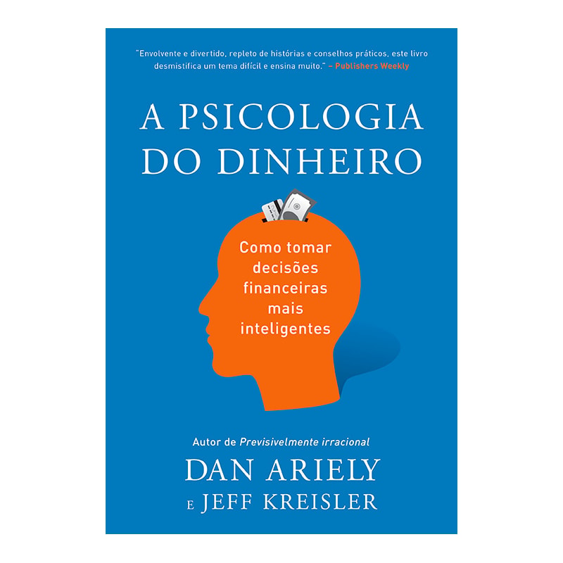 A PSICOLOGIA DO DINHEIRO: DESCUBRA COMO AS EMOÇÕES INFLUENCIAM NOSSAS ESCOLHAS FINANCEIRAS E APRENDA A TOMAR DECISÕES MAIS INTELIGENTES