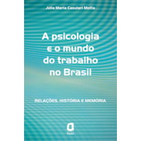 A PSICOLOGIA E O MUNDO DO TRABALHO NO BRASIL: RELAÇÕES, HISTÓRIA E MEMÓRIA