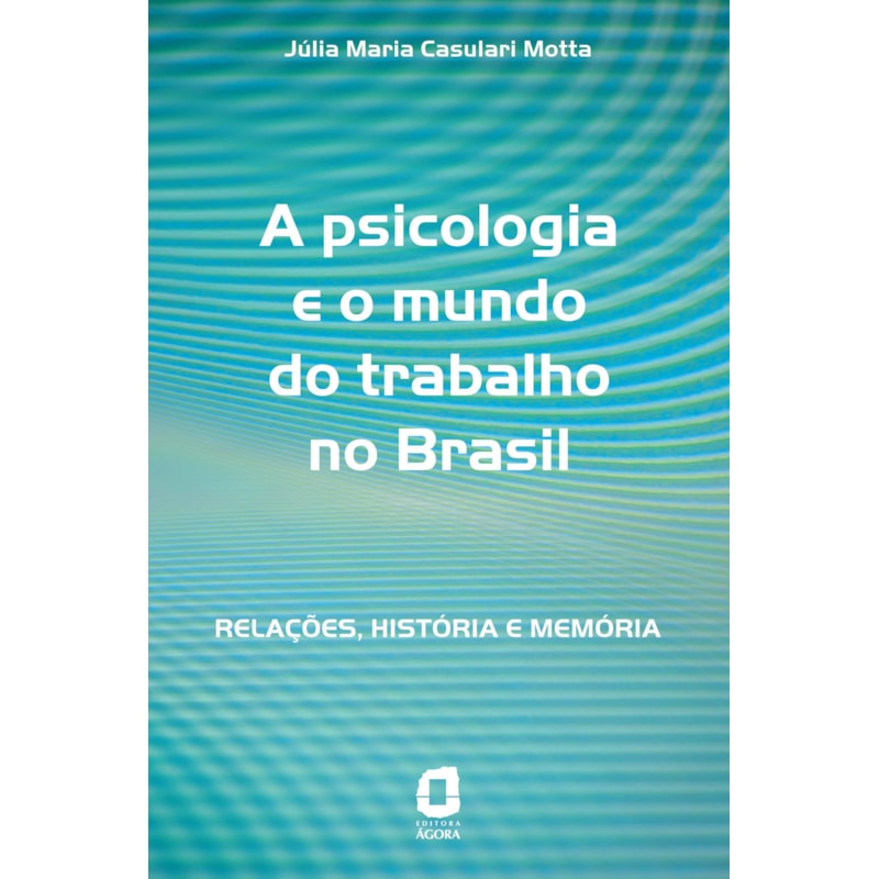 A PSICOLOGIA E O MUNDO DO TRABALHO NO BRASIL: RELAÇÕES, HISTÓRIA E MEMÓRIA