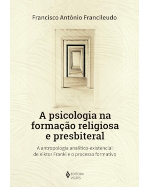 A PSICOLOGIA NA FORMAÇÃO RELIGIOSA E PRESBITERAL: A ANTROPOLOGIA ANALÍTICO-EXISTENCIAL DE VIKTOR FRANKL E O PROCESSO FORMATIVO
