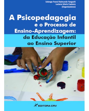 A PSICOPEDAGOGIA E O PROCESSO DE ENSINO-APRENDIZAGEM: DA EDUCAÇÃO INFANTIL AO ENSINO SUPERIOR