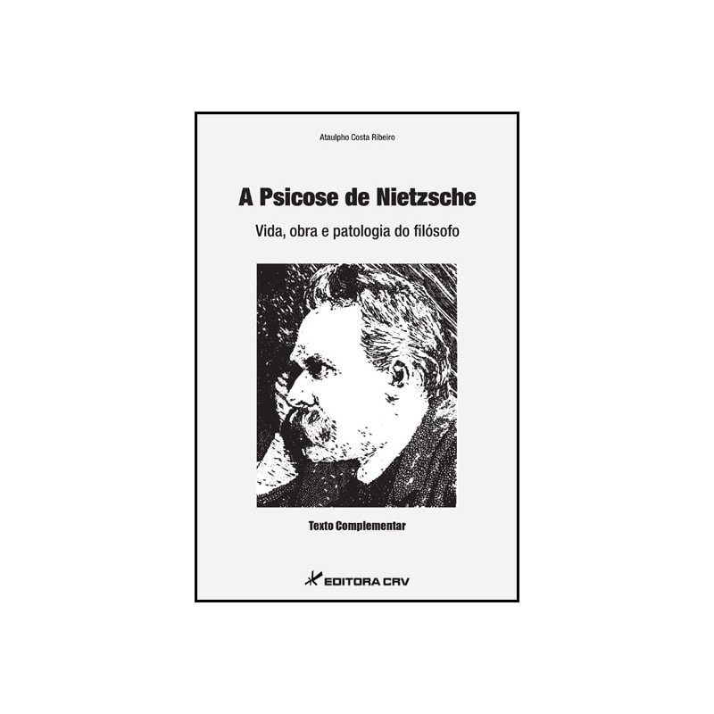 A PSICOSE DE NIETZSCHE - VIDA, OBRA E PATOLOGIA DO FILÓSOFO