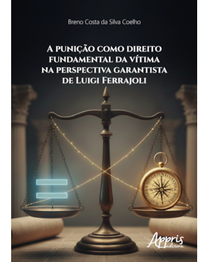 A PUNIÇÃO COMO DIREITO FUNDAMENTAL DA VÍTIMA NA PERSPECTIVA GARANTISTA DE LUIGI FERRAJOLI