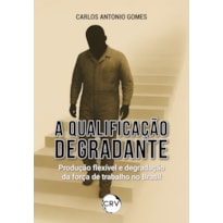 A QUALIFICAÇÃO DEGRADANTE: PRODUÇÃO FLEXÍVEL E DEGRADAÇÃO DA FORÇA DE TRABALHO NO BRASIL