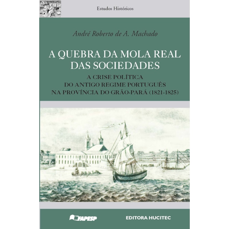 A QUEBRA DA MOLA REAL DAS SOCIEDADES: A CRISE POLÍTICA DO ANTIGO REGIME PORTUGUÊS NA PROVÍNCIA DO GRÃO-PARÁ (1821-1825)