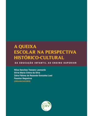 A QUEIXA ESCOLAR NA PERSPECTIVA HISTÓRICOCULTURAL: DA EDUCAÇÃO INFANTIL AO ENSINO SUPERIOR