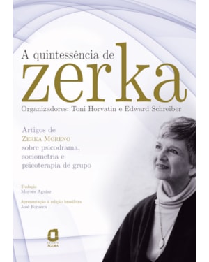 A QUINTESSÊNCIA DE ZERKA: ARTIGOS DE ZERKA MORENO SOBRE PSICODRAMA, SOCIOMETRIA E PSICOTERAPIA DE GRUPO 