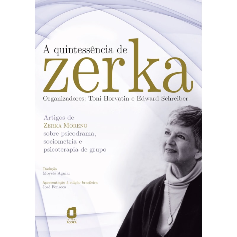 A QUINTESSÊNCIA DE ZERKA: ARTIGOS DE ZERKA MORENO SOBRE PSICODRAMA, SOCIOMETRIA E PSICOTERAPIA DE GRUPO
