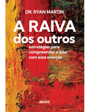 A RAIVA DOS OUTROS: ESTRATÉGIAS PARA COMPREENDER E LIDAR COM ESSA EMOÇÃO
