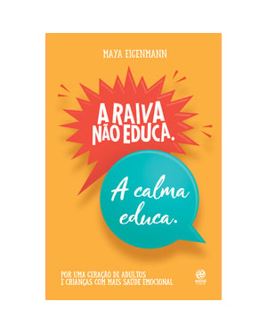 A RAIVA NÃO EDUCA. A CALMA EDUCA.: POR UMA GERAÇÃO DE ADULTOS E CRIANÇAS COM MAIS SAÚDE EMOCIONAL