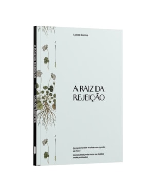 A RAIZ DA REJEIÇÃO: CURANDO FERIDA OCULTAS COM O PODER DEUS | LUCAS SANTOS