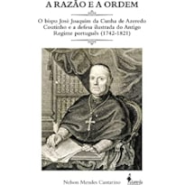 A razão e a ordem: o bispo José Joaquim da Cunha de Azeredo Coutinho e a defesa ilustrada do Antigo Regime português (1742-1821)