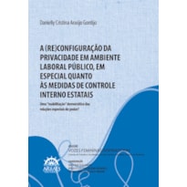 A (re)configuração da privacidade em ambiente laboral público, em especial quanto às medidas de controle interno estatais: uma "reabilitação" democrática das relações especiais de poder?