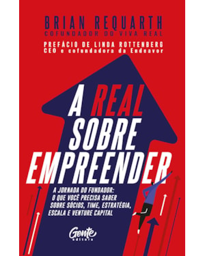 A REAL SOBRE EMPREENDER: A JORNADA DO FUNDADOR: O QUE VOCÊ PRECISA SABER SOBRE SÓCIOS, TIME, ESTRATÉGIA, ESCALA E VENTURE CAPITAL