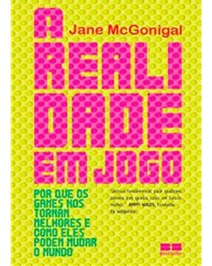 A REALIDADE EM JOGO: POR QUE OS GAMES NOS TORNAM MELHOR E COMO ELES PODEM MUDAR O MUNDO: POR QUE OS GAMES NOS TORNAM MELHOR E COMO ELES PODEM MUDAR O MUNDO