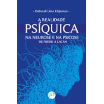 A REALIDADE PSÍQUICA NA NEUROSE E NA PSICOSE: DE FREUD A LACAN