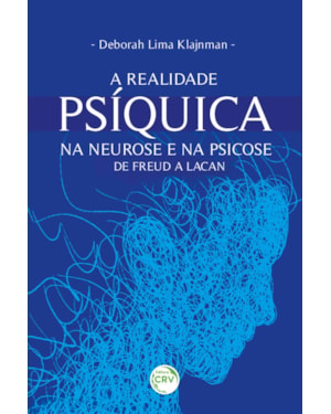 A REALIDADE PSÍQUICA NA NEUROSE E NA PSICOSE: DE FREUD A LACAN