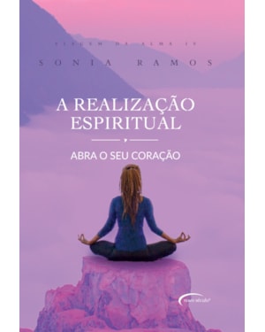 A REALIZAÇÃO ESPIRITUAL - ABRA O SEU CORAÇÃO