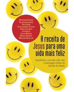 A RECEITA DE JESUS PARA UMA VIDA MAIS FELIZ: TRANSFORME O SEU DIA-A-DIA COM A MENSAGEM DIVINA DO SERMÃO DO MONTE