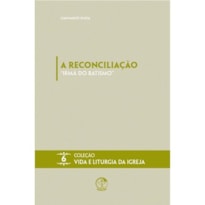 A Reconciliação: "Irmã do Batismo" - Vida e Liturgia vol. 6