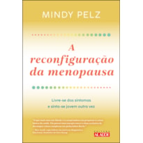 A reconfiguração da menopausa: livre-se dos sintomas e sinta-se jovem outra vez