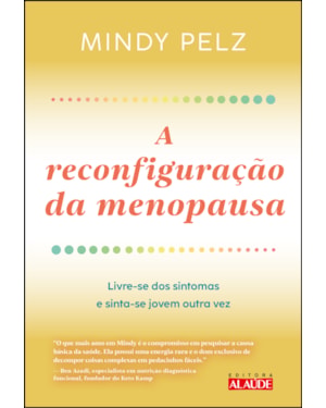 A reconfiguração da menopausa: livre-se dos sintomas e sinta-se jovem outra vez