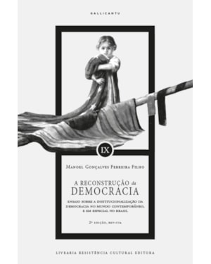 A RECONSTRUÇÃO DA DEMOCRACIA: ENSAIO SOBRE A INSTITUCIONALIZAÇÃO DA DEMOCRACIA NO MUNDO CONTEMPORÂNEO, E EM ESPECIAL NO BRASIL