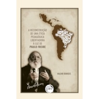 A RECONSTRUÇÃO DE UMA ÉTICA PEDAGÓGICA LIBERTADORA À LUZ DE PAULO FREIRE 2ª EDIÇÃO REVISTA, ATUALIZADA E AMPLIADA