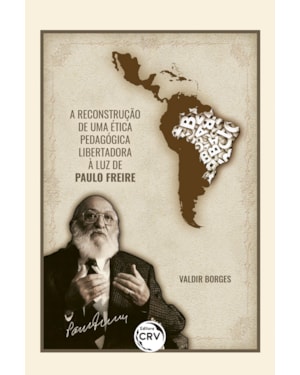 A RECONSTRUÇÃO DE UMA ÉTICA PEDAGÓGICA LIBERTADORA À LUZ DE PAULO FREIRE 2ª EDIÇÃO REVISTA, ATUALIZADA E AMPLIADA