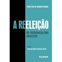 A REELEIÇÃO NO PRESIDENCIALISMO BRASILEIRO