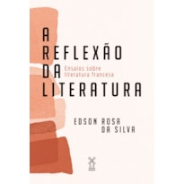 A REFLEXÃO DA LITERATURA: ENSAIOS SOBRE LITERATURA FRANCESA