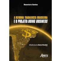 A REFORMA TRABALHISTA BRASILEIRA E O PROJETO DOING BUSINESS: INFLUÊNCIAS DO BANCO MUNDIAL